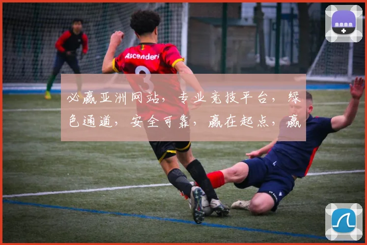 必赢亚洲网站，专业竞技平台，绿色通道，安全可靠，赢在起点，赢在必赢