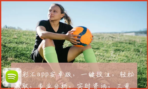 乐彩汇app安卓版，一键投注，轻松赢取，专业分析，实时资讯，三重福利，不容错过