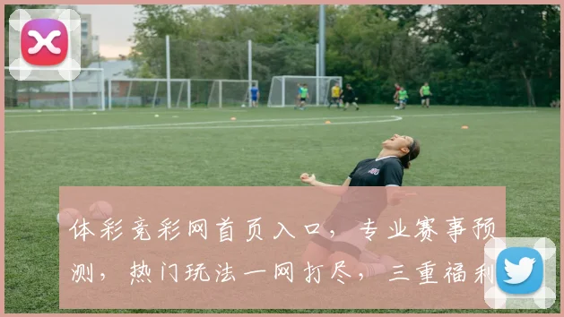 体彩竞彩网首页入口，专业赛事预测，热门玩法一网打尽，三重福利等你来