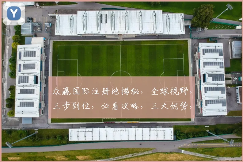 众赢国际注册地揭秘，全球视野，三步到位，必看攻略，三大优势，一网打尽